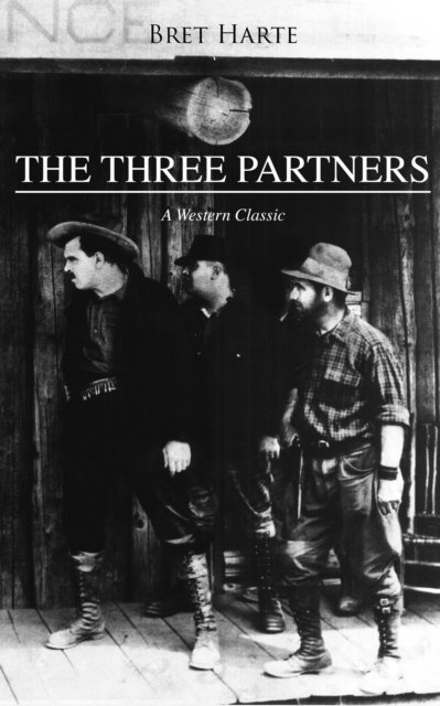 Bret Harte, Orla Henswick - THE THREE PARTNERS (A Western Classic) (Annotated), E-bok