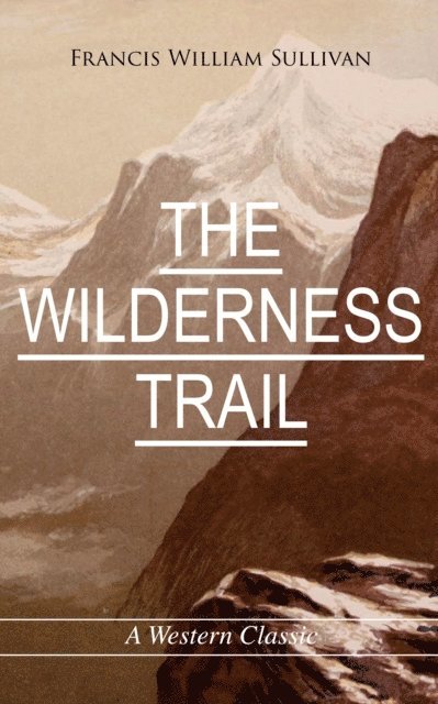 Francis William Sullivan - THE WILDERNESS TRAIL (A Western Classic), E-bok