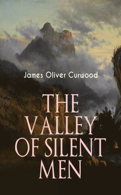 James Oliver Curwood, Malcolm Davenby - THE VALLEY OF SILENT MEN (Annotated), E-bok