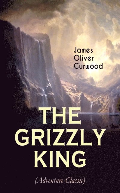 James Oliver Curwood, Malcolm Davenby - THE GRIZZLY KING (Adventure Classic) (Annotated), E-bok