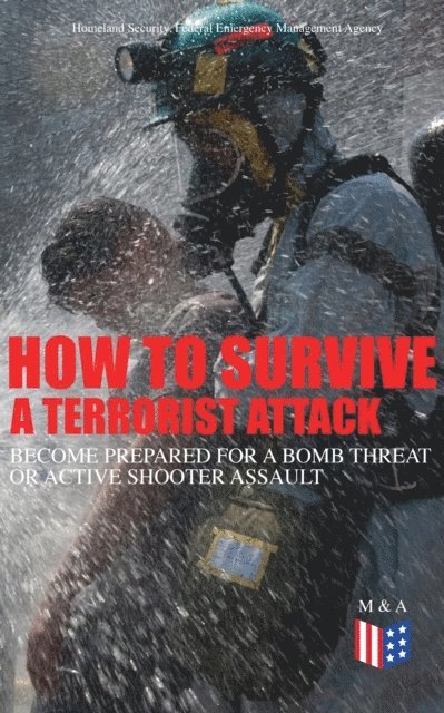 Federal Emergency Management Agency, Homeland Security - How to Survive a Terrorist Attack - Become Prepared for a Bomb Threat or Active Shooter Assault, E-bok