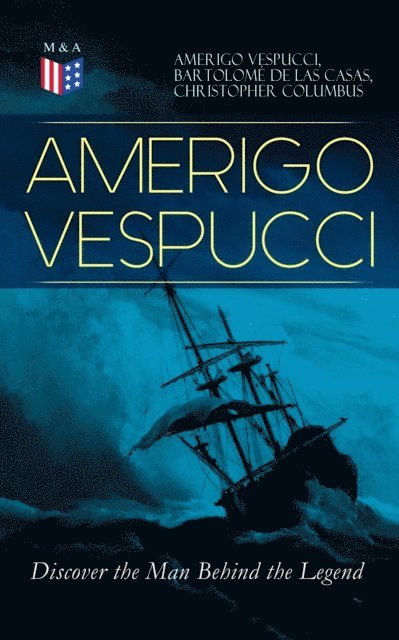 Christopher Columbus, Bartolome de las Casas, Amerigo Vespucci - AMERIGO VESPUCCI - Discover the Man Behind the Legend, E-bok