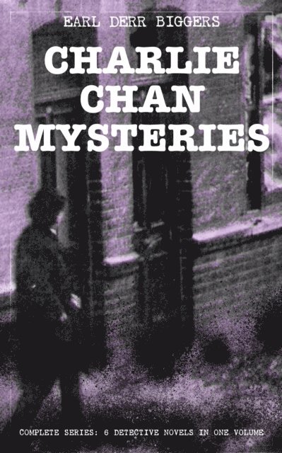 Earl Derr Biggers, Linden Castermere - CHARLIE CHAN MYSTERIES - Complete Series: 6 Detective Novels in One Volume (Annotated), E-bok