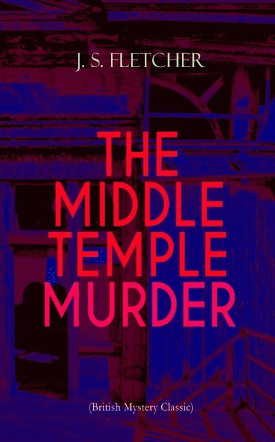 J. S. Fletcher, Alaric Larkwell - THE MIDDLE TEMPLE MURDER (British Mystery Classic) (Annotated), E-bok