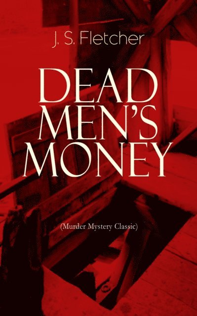 J. S. Fletcher, Alaric Larkwell - DEAD MEN'S MONEY (Murder Mystery Classic) (Annotated), E-bok