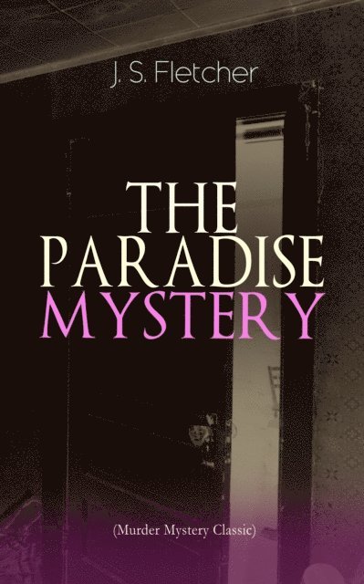 J. S. Fletcher, Alaric Larkwell - THE PARADISE MYSTERY (Murder Mystery Classic) (Annotated), E-bok