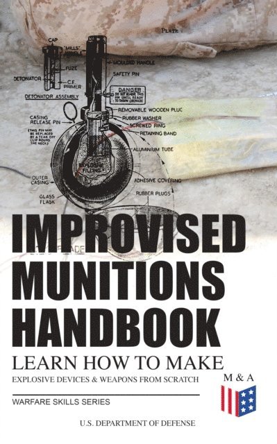 U.S. Department of Defense - Improvised Munitions Handbook - Learn How to Make Explosive Devices & Weapons from Scratch (Warfare Skills Series), E-bok