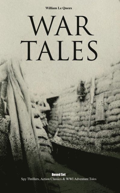 William Le Queux, Corin Mordenby - WAR TALES: Spy Thrillers, Action Classics & WWI Adventure Tales (Annotated), E-bok