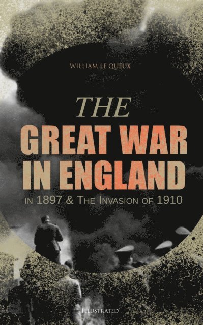 William Le Queux, Corin Mordenby - Great War in England in 1897 & The Invasion of 1910 (Illustrated) (Annotated), E-bok