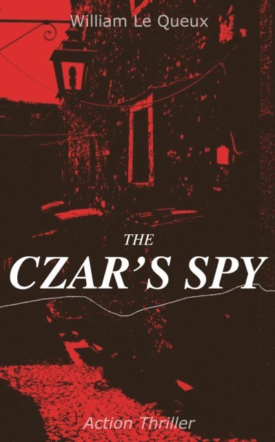 William Le Queux, Corin Mordenby - THE CZAR'S SPY (Action Thriller) (Annotated), E-bok