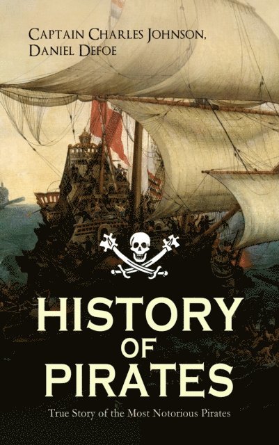 Daniel Defoe, Captain Charles Johnson - HISTORY OF PIRATES - True Story of the Most Notorious Pirates, E-bok