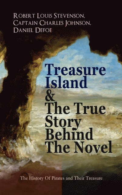 Daniel Defoe, Captain Charles Johnson, Robert Louis Stevenson - Treasure Island & The True Story Behind The Novel - The History Of Pirates and Their Treasure, E-bok