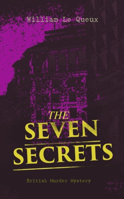 William Le Queux, Corin Mordenby - THE SEVEN SECRETS (British Murder Mystery) (Annotated), E-bok