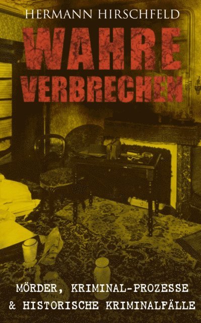 Hermann Hirschfeld - Wahre Verbrechen: Mörder, Kriminal-Prozesse & Historische Kriminalfälle, E-bok
