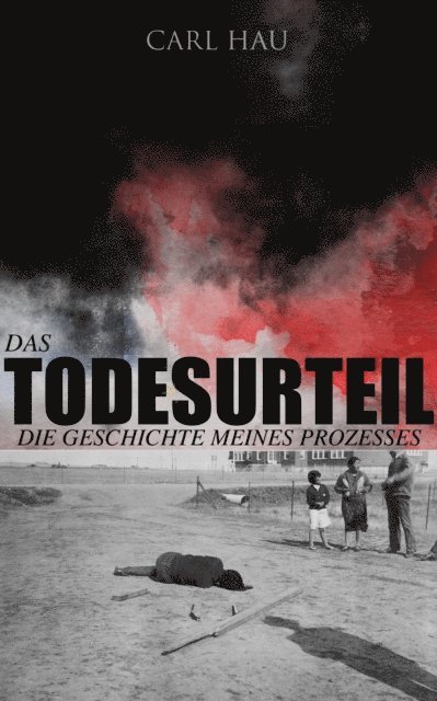 Carl Hau - Das Todesurteil: Die Geschichte meines Prozesses, E-bok