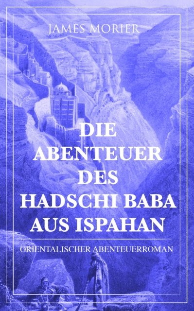 James Morier - Die Abenteuer des Hadschi Baba aus Ispahan: Orientalischer Abenteuerroman, E-bok