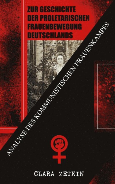 Clara Zetkin - Zur Geschichte der proletarischen Frauenbewegung Deutschlands: Analyse des kommunistischen Frauenkampfs, E-bok
