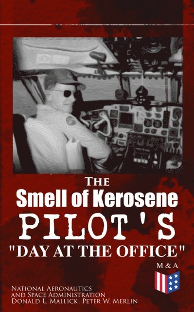 Peter W. Merlin, Donald L. Mallick, National Aeronautics and Space Administration - Smell of Kerosene: Pilot's &quote;Day at the Office&quote;, E-bok