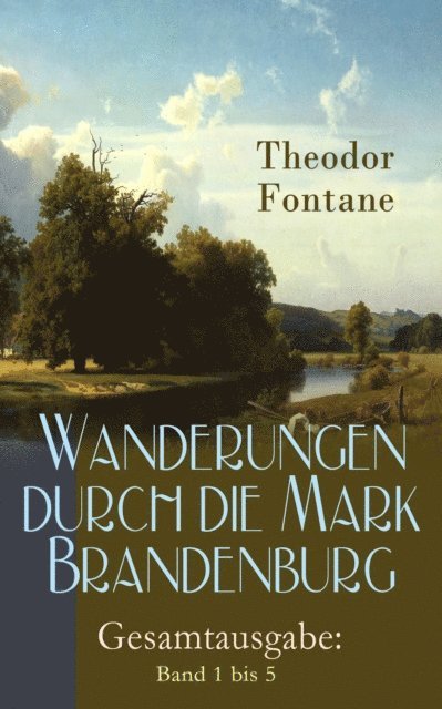 Theodor Fontane, Hanno Cordsen - Wanderungen durch die Mark Brandenburg: Band 1 bis 5, E-bok