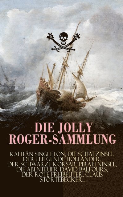 Georg Engel, James Fenimore Cooper, Frederick Kapitan Marryat, Daniel Defoe, Emilio Salgari, Robert Louis Stevenson - Die Jolly Roger-Sammlung, E-bok
