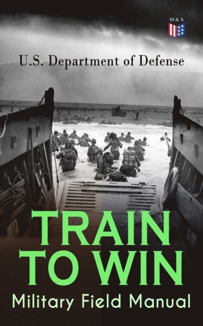U.S. Department of Defense - TRAIN TO WIN - Military Field Manual, E-bok