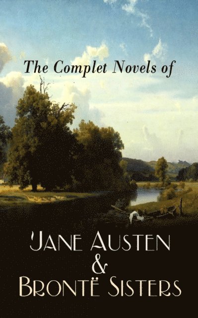 Anne Bronte, Emily Bronte, Charlotte Bronte, Jane Austen, Julian Ashmere - Complete Novels of Jane Austen & Bronte Sisters (Annotated), E-bok