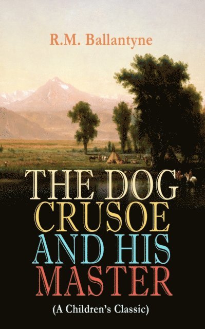 R.M. Ballantyne - THE DOG CRUSOE AND HIS MASTER (A Children's Classic), E-bok