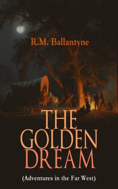 R.M. Ballantyne - THE GOLDEN DREAM (Adventures in the Far West), E-bok