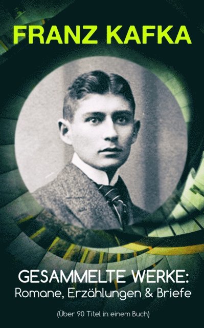 Franz Kafka, Jonas Kersten - Gesammelte Werke: Romane, Erzählungen & Briefe (Über 90 Titel in einem Buch), E-bok