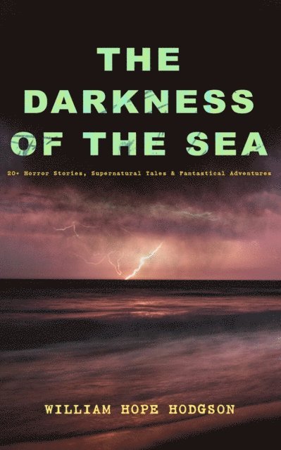 William Hope Hodgson, Linden Castermere - THE DARKNESS OF THE SEA: 20+ Horror Stories, Supernatural Tales & Fantastical Adventures (Annotated), E-bok