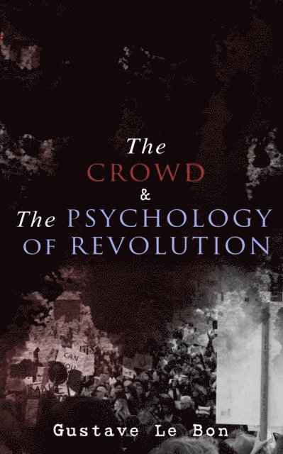 Gustave Le Bon, Blythe Norbourne - Crowd & The Psychology of Revolution (Annotated), E-bok
