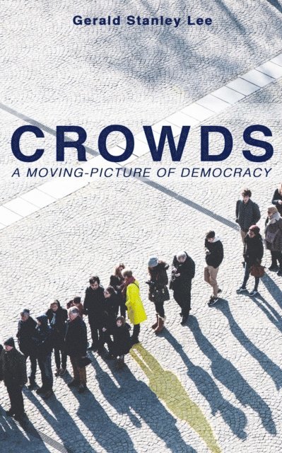Gerald Stanley Lee, Blythe Norbourne - CROWDS: A MOVING-PICTURE OF DEMOCRACY (Annotated), E-bok