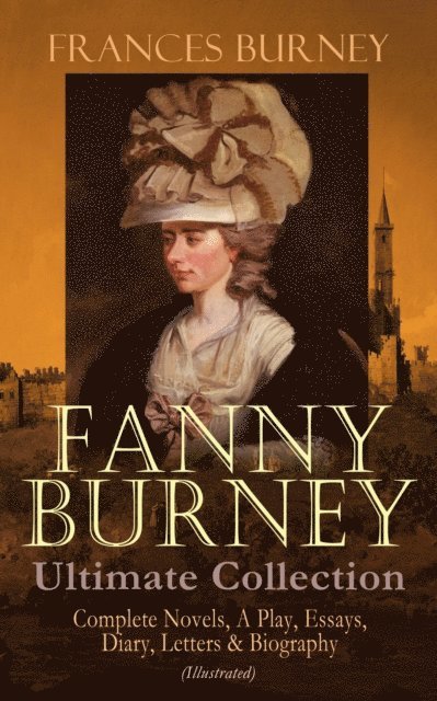 Frances Burney, Hugh Thomson - FANNY BURNEY Ultimate Collection: Complete Novels, A Play, Essays, Diary, Letters & Biography (Illustrated) (Annotated), E-bok