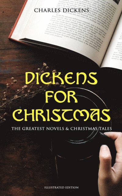 Charles Dickens, Desmond Selbyne - Dickens for Christmas: The Greatest Novels & Christmas Tales (Illustrated Edition) (Annotated), E-bok