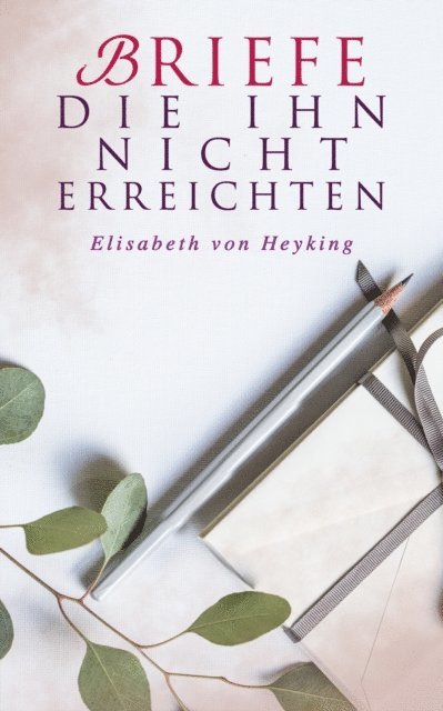 Elisabeth von Heyking - Briefe die ihn nicht erreichten, E-bok