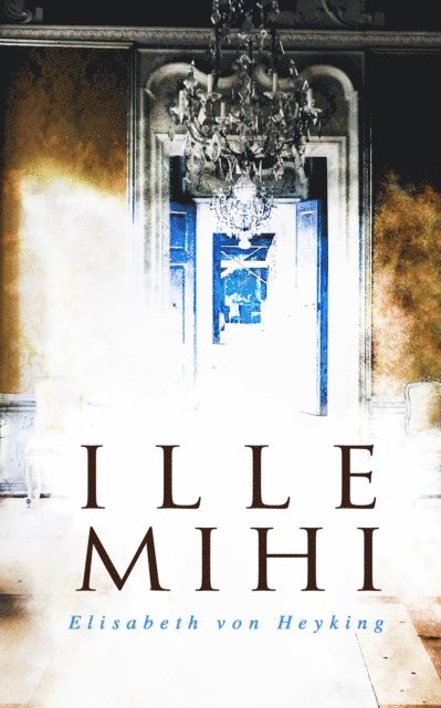 Elisabeth von Heyking - Ille mihi, E-bok