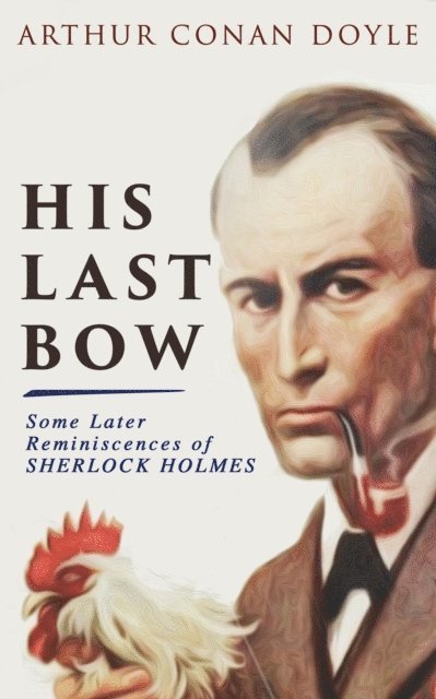 Arthur Conan Doyle, Garrett Valeford - His Last Bow - Some Later Reminiscences of Sherlock Holmes (Annotated), E-bok