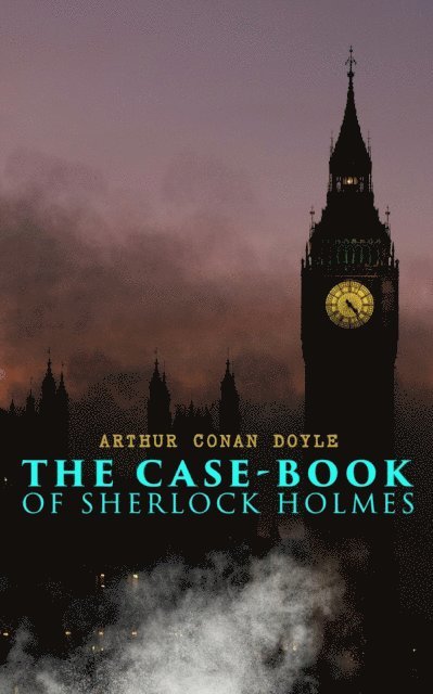 Arthur Conan Doyle, Harris Westbyrne - Case-Book of Sherlock Holmes (Annotated), E-bok