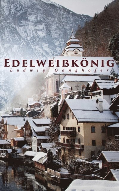 Ludwig Ganghofer, Sebastian Harder - Edelweißkönig, E-bok. Tillgänglighet: Lägg i varukorg