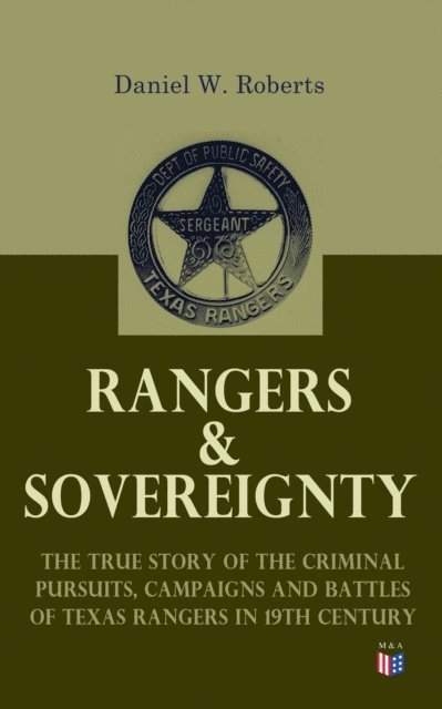 Daniel W. Roberts - Rangers & Sovereignty - The True Story of the Criminal Pursuits, Campaigns and Battles of Texas Rangers in 19th Century, E-bok