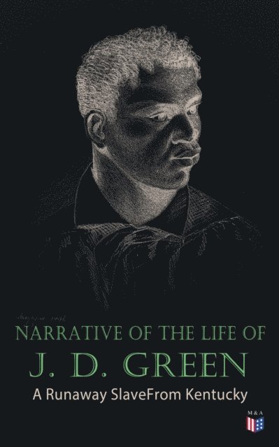 Jacob D. Green - Narrative of the Life of J. D. Green: A Runaway Slave From Kentucky, E-bok