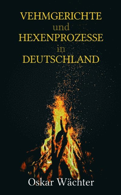 Oskar Wachter - Vehmgerichte und Hexenprozesse in Deutschland, E-bok
