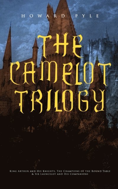 Howard Pyle, Talia Loxcroft - THE CAMELOT TRILOGY (Annotated), E-bok