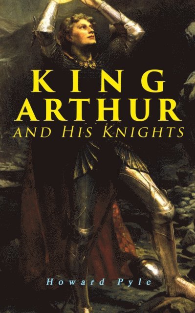 Howard Pyle - King Arthur and His Knights, E-bok