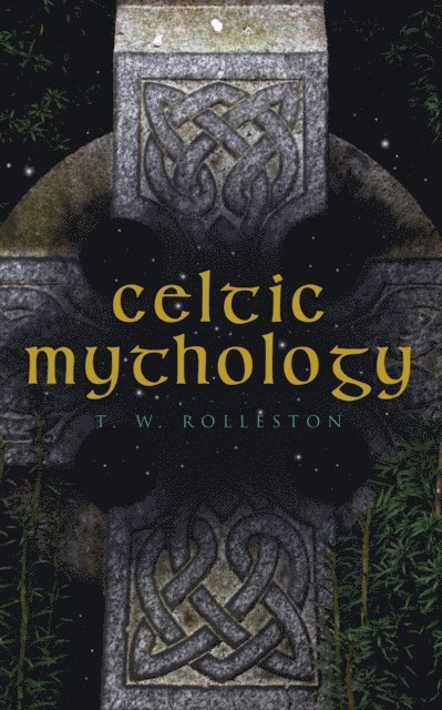 T. W. Rolleston - Celtic Mythology, E-bok