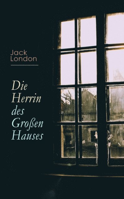 Jack London - Die Herrin des Großen Hauses, E-bok