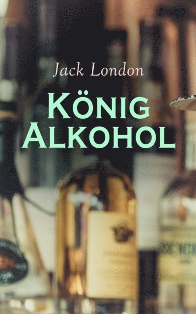 Jack London - König Alkohol, E-bok