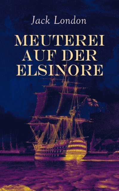 Jack London - Meuterei auf der Elsinore, E-bok