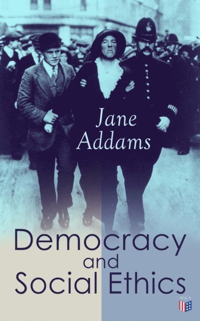Jane Addams - Democracy and Social Ethics, E-bok