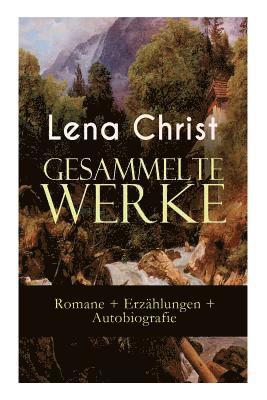 Lena Christ - Gesammelte Werke: Romane + Erzählungen + Autobiografie, Häftad